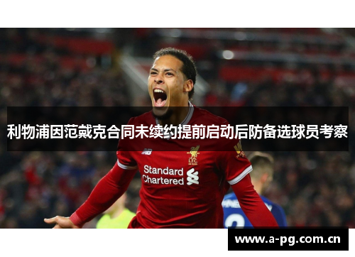利物浦因范戴克合同未续约提前启动后防备选球员考察